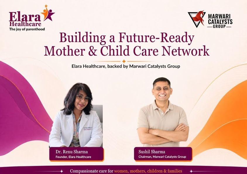 Marwari Catalysts Group to Develop Elara Healthcare as a Mother and Child Care Network with Expansion Plans Across India and Overseas